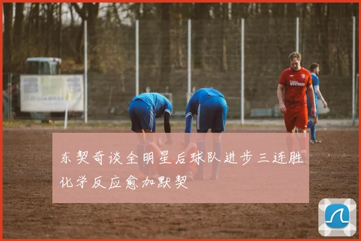 东契奇谈全明星后球队进步三连胜化学反应愈加默契